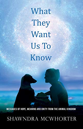 What They Want Us To Know Messages of Hope, Unity and Meaning from the Animal K [Paperback]