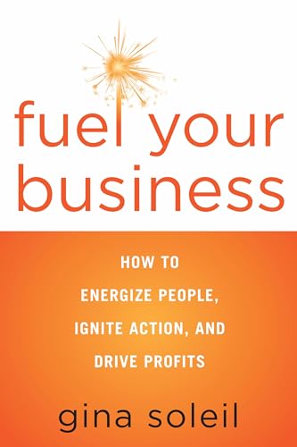 Fuel Your Business How To Energize People, Ignite Action, And Drive Profits [Paperback]