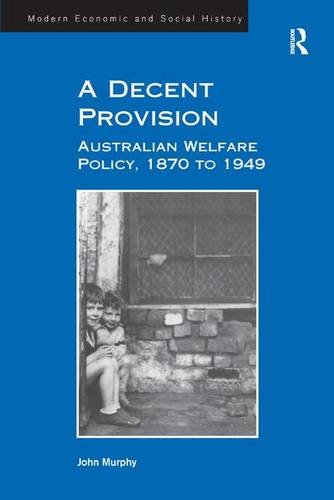 A Decent Provision Australian Welfare Policy, 1870 to 1949 [Hardcover]