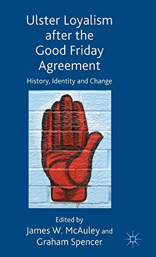 Ulster Loyalism after the Good Friday Agreement History, Identity and Change [Hardcover]