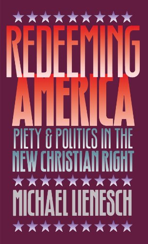 Redeeming America Piety And Politics In The New Christian Right [Paperback]