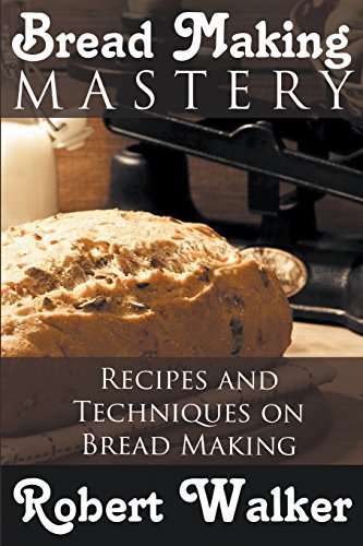 Bread Making Mastery Recipes And Techniques On Bread Making [Paperback]