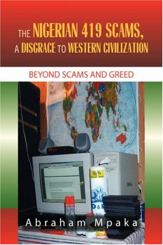 Nigerian 419 Scams, A Disgrace to Western Civilization  Beyond Scams and Greed [Hardcover]