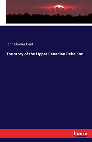 The Story Of The Upper Canadian Rebellion [Paperback]