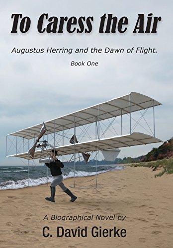 To Caress the Air  Augustus Herring and the Dawn of Flight. Book One [Hardcover]