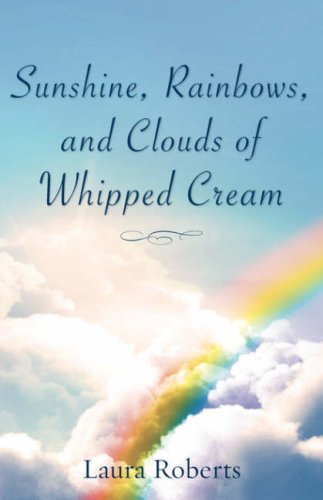 Sunshine, Rainbows, And Clouds Of Whipped Cream [Paperback]