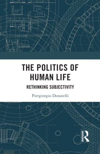 The Politics of Human Life Rethinking Subjectivity [Hardcover]
