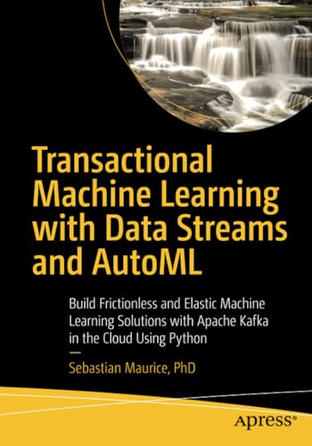 Transactional Machine Learning with Data Streams and AutoML Build Frictionless  [Paperback]