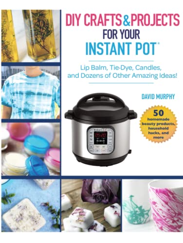 DIY Crafts &amp Projects for Your Instant Pot Lip Balm, Tie-Dye, Candles, and  [Hardcover]