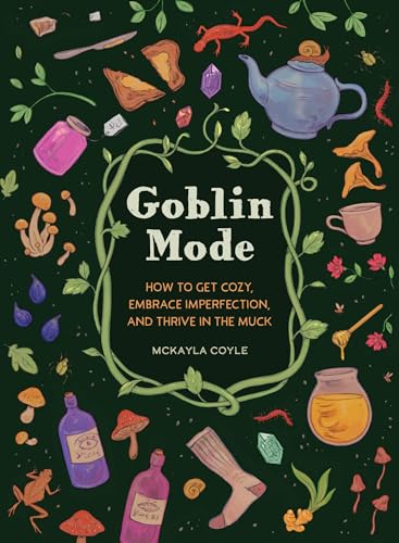 Goblin Mode How to Get Cozy, Embrace Imperfection, and Thrive in the Muck [Hardcover]
