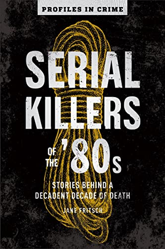 Serial Killers of the &3980s Stories Behind a Decadent Decade of Death [Paperback]