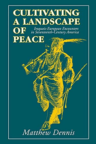Cultivating A Landscape Of Peace Iroquois-European Encounters In Seventeenth-Ce [Paperback]