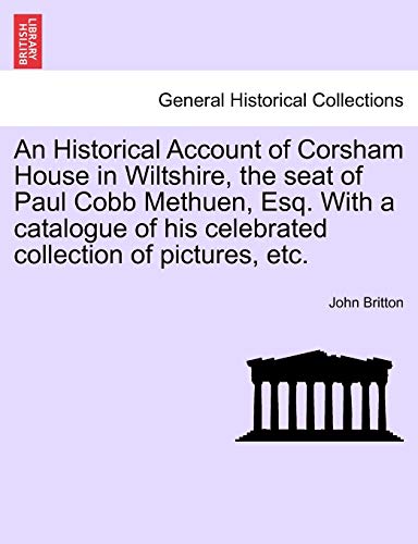 Historical Account of Corsham House in Wiltshire, the Seat of Paul Cobb Methuen, [Paperback]