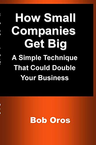 How Small Companies Get Big  A Simple Technique That Could Double Your Business [Paperback]
