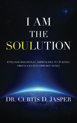 I Am The Soulution 8 Transformational Approaches To Turning Obstacles Into Oppo [Paperback]