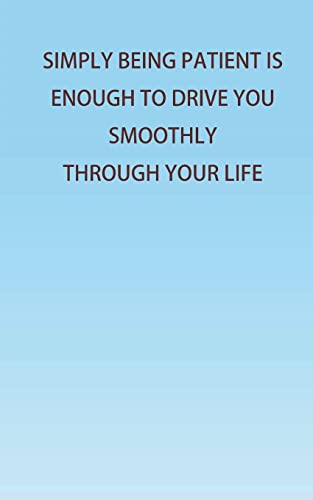 Simply Being Patient Is Enough To Drive You Smoothly Through Your Life