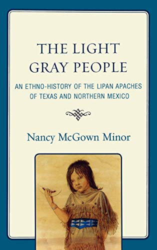 The Light Gray People An Ethno-History of the Lipan Apaches of Texas and Northe [Hardcover]
