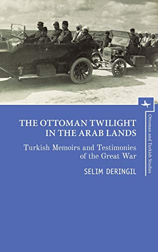The Ottoman Twilight in the Arab Lands Turkish Memoirs and Testimonies of the G [Hardcover]
