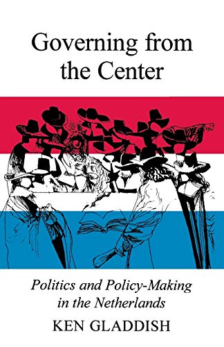 Governing from the Center Politics and Policy-Making in the Netherlands [Paperback]