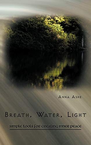Breath, Water, Light  Simple Tools for Creating Inner Peace [Paperback]