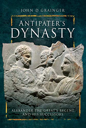 Antipater's Dynasty Alexander the Great's Regent and his Successors [Hardcover]