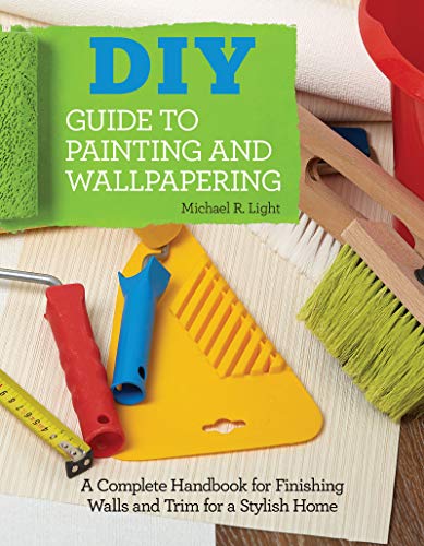 DIY Guide to Painting and Wallpapering A Complete Handbook to Finishing Walls a [Paperback]