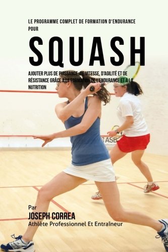 Le Programme Complet De Formation D'endurance Pour Squash Ajouter Plus De Puiss [Paperback]