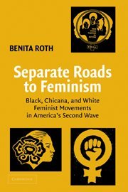 Separate Roads to Feminism Black, Chicana, and White Feminist Movements in Amer [Hardcover]