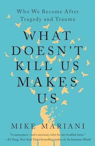 What Doesn't Kill Us Makes Us Who We Become After Tragedy and Trauma [Paperback]