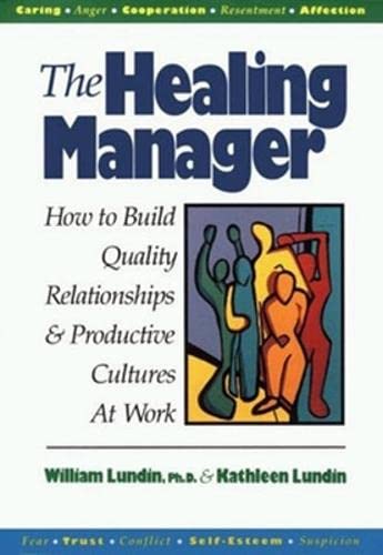 The Healing Manager How to Build Quality Relationships and Productive Cultures  [Hardcover]