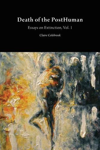 Death Of The Posthuman Essays On Extinction Vol. 1 (critical Climate Change) [Paperback]