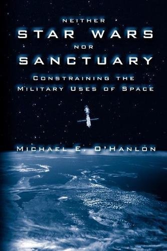 Neither Star Wars nor Sanctuary Constraining the Military Uses of Space [Paperback]