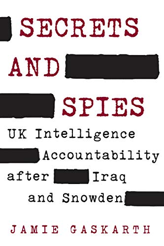 Secrets and Spies UK Intelligence Accountability after Iraq and Snowden [Paperback]