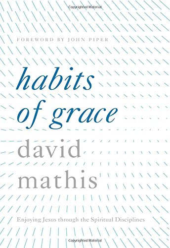 Habits Of Grace Enjoying Jesus Through The Spiritual Disciplines [Hardcover]