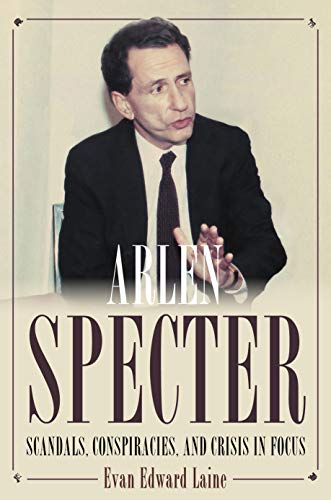 Arlen Specter Scandals, Conspiracies, and Crisis in Focus [Hardcover]
