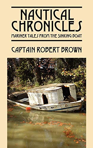 Nautical Chronicles  Mariner Tales from the Sinking Boat [Paperback]