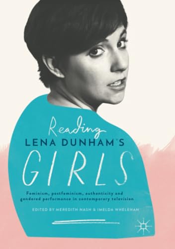 Reading Lena Dunhams Girls Feminism, postfeminism, authenticity and gendered p [Paperback]