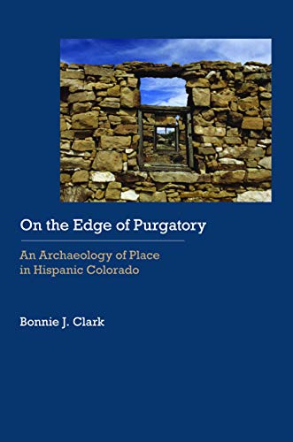 On The Edge Of Purgatory An Archaeology Of Place In Hispanic Colorado (historic [Hardcover]