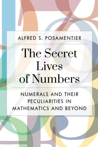 The Secret Lives of Numbers Numerals and Their Peculiarities in Mathematics and [Paperback]