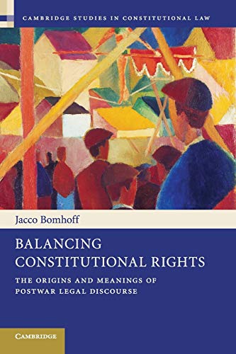 Balancing Constitutional Rights The Origins and Meanings of Postwar Legal Disco [Paperback]