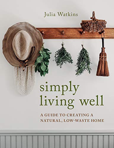 Simply Living Well: A Guide to Creating a Natural, Low-Waste Home [Hardcover]