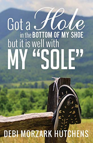 Got A Hole In The Bottom Of My Shoe But It Is Well With My Sole [Paperback]