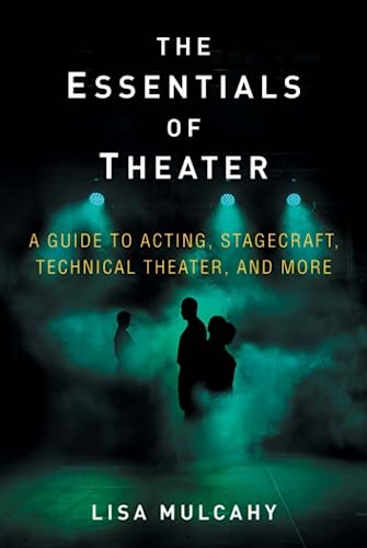 The Essentials of Theater A Guide to Acting, Stagecraft, Technical Theater, and [Hardcover]