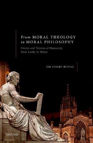 From Moral Theology to Moral Philosophy Cicero and Visions of Humanity from Loc [Hardcover]