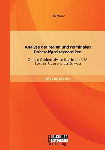 Analyse Der Realen Und Nominalen Rohstoffpreisdynamiken l- Und Goldpreisdynami [Paperback]