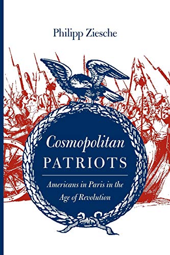 Cosmopolitan Patriots Americans In Paris In The Age Of Revolution (jeffersonian [Paperback]