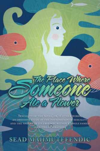 Place Where Someone Ate a Flower  Sexuality of the Novel, or, in Other Words, a [Paperback]