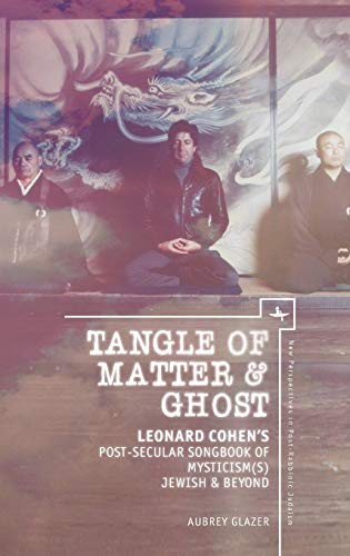 Tangle of Matter & Ghost Leonard Cohens Post-Secular Songbook of Mysticism [Hardcover]