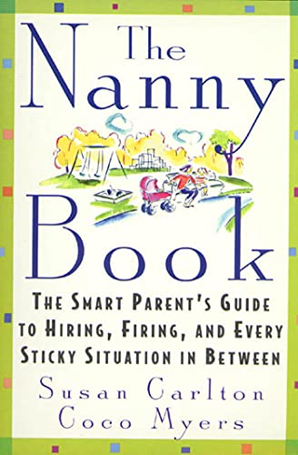 The Nanny Book The Smart Parent's Guide to Hiring, Firing, and Every Sticky Sit [Paperback]