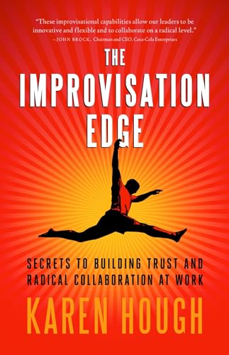 The Improvisation Edge Secrets to Building Trust and Radical Collaboration at W [Paperback]